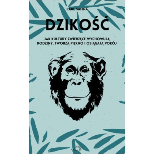 Dzikość. Jak kultury zwierzęce wychowują rodziny, tworzą piękno i osiągają spokój