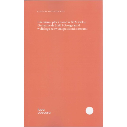 Literatura, płeć i naród w XIX wieku. Germaine de Staël i George Sand w dialogu ze swymi polskimi siostrami