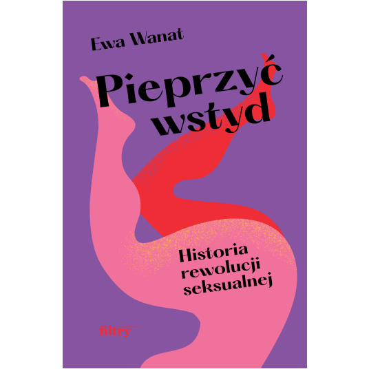 Pieprzyć wstyd. Historia rewolucji seksualnej