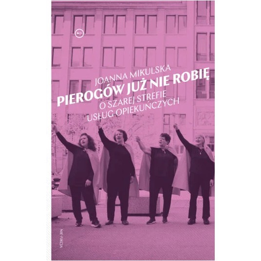 Pierogów już nie robię. O szarej strefie usług opiekuńczych -zdjęcie numer 1