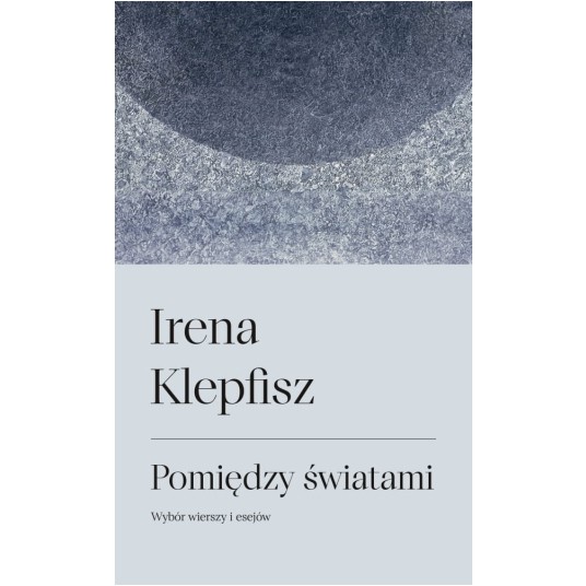 Pomiędzy światami. Wybór wierszy i esejów / Between Worlds: Selected Poems and Essays