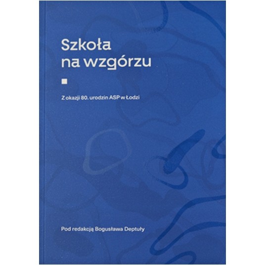 Szkoła na wzgórzu. Z okazji 80. urodzin ASP w Łodzi -zdjęcie numer 1