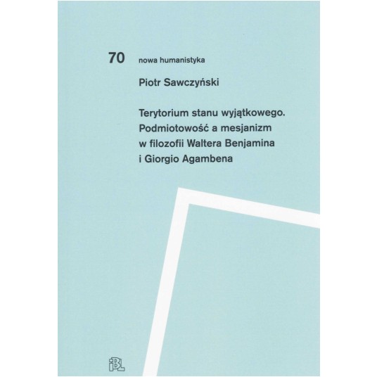 Terytorium stanu wyjątkowego. Podmiotowość a mesjanizm w filozofii Waltera Benjamina i Giorgio Agambena