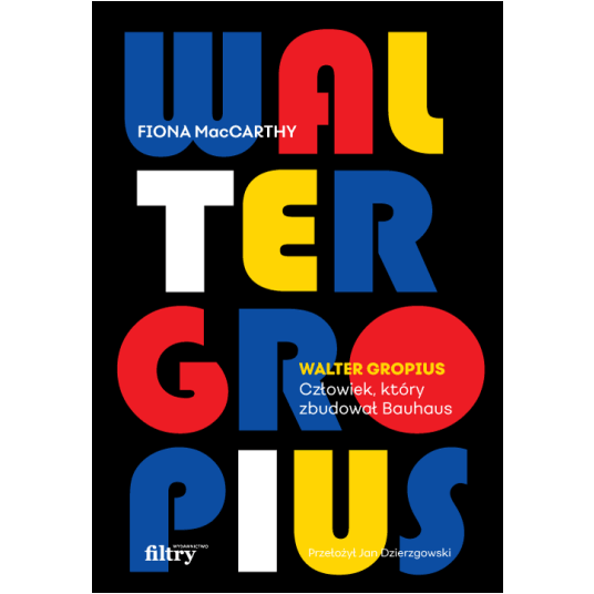 Walter Gropius. Człowiek, który zbudował Bauhaus