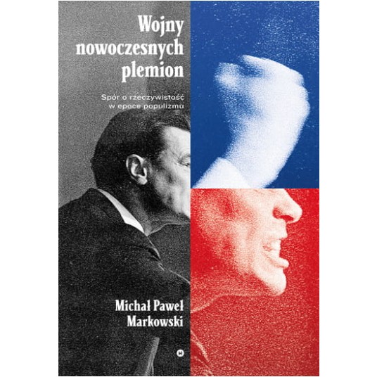 Wojny nowoczesnych plemion. Spór o rzeczywistość w epoce populizmu