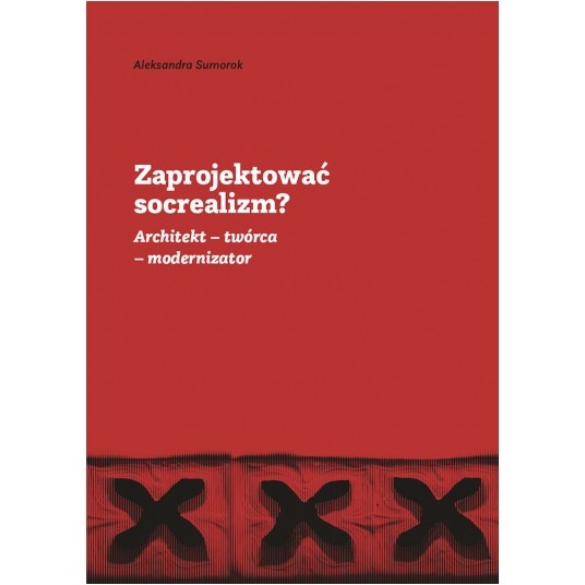 Zaprojektować socrealizm? Architekt – twórca – modernizator -zdjęcie numer 1