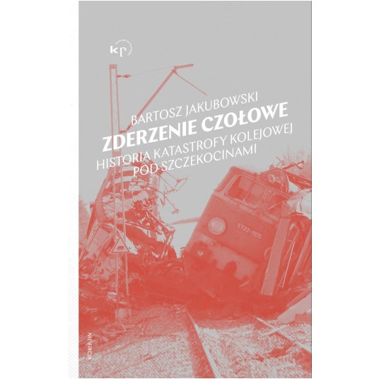 Zderzenie czołowe. Historia katastrofy pod Szczekocinami