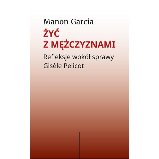 Żyć z mężczyznami. Refleksje wokół sprawy Gisèle Pelicot