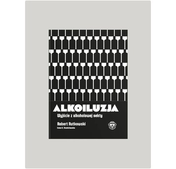 Alkoiluzja. Wyjście z alkoholowej sekty