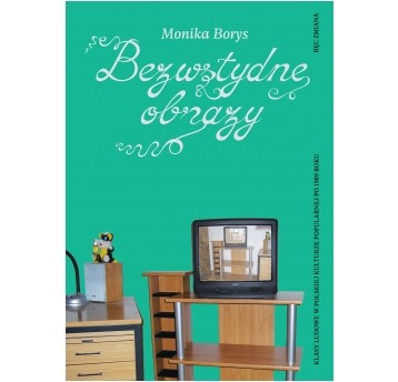 Bezwstydne obrazy. Klasy ludowe w polskiej kulturze popularnej po 1989 roku