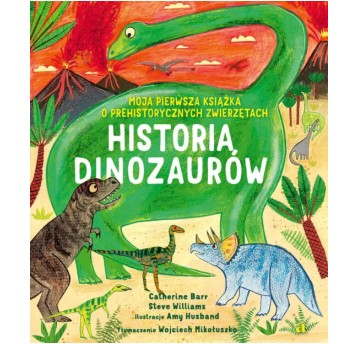 Historia Dinozaurów. Moja pierwsza książka o prehistorycznych zwierzętach