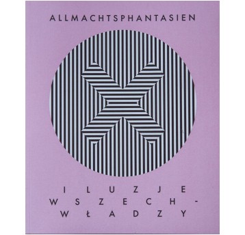 Iluzje wszechwładzy /katalog do wystawy/