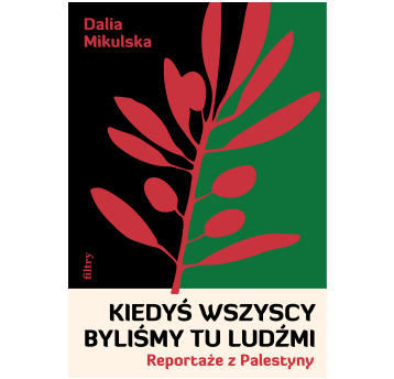 Kiedyś wszyscy byliśmy tu ludźmi. Reportaże z Palestyny
