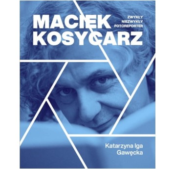 Maciek Kosycarz – zwykły niezwykły fotoreporter