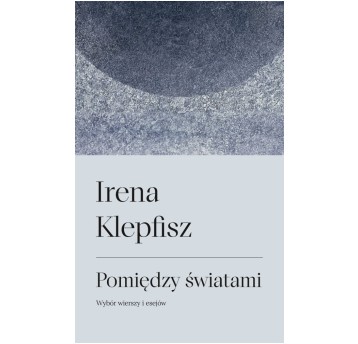 Pomiędzy światami. Wybór wierszy i esejów / Between Worlds: Selected Poems and Essays