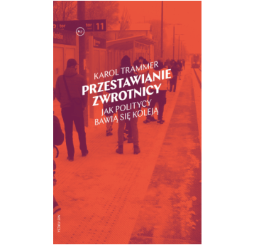 Przestawianie zwrotnicy. Jak politycy bawią się koleją