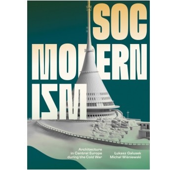 Socmodernism. Architecture in Central Europe during the Cold War