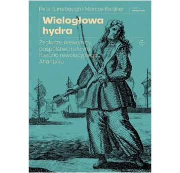 Wielogłowa hydra. Żeglarze, niewolnicy, pospólstwo i ukryta historia rewolucyjnego Atlantyku