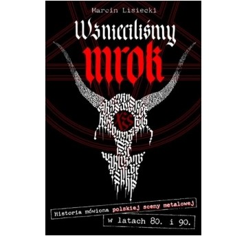 Wznieciliśmy mrok. Historia mówiona polskiej sceny metalowej w latach 80. i 90.