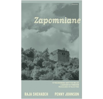 Zapomniane. W poszukiwaniu ukrytych miejsc i zaginionych pomników przeszłości w Palestynie