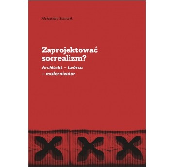 Zaprojektować socrealizm? Architekt – twórca – modernizator