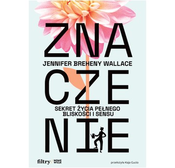 Znaczenie. Sekret życia pełnego bliskości i sensu