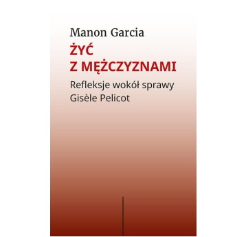 Żyć z mężczyznami. Refleksje wokół sprawy Gisèle Pelicot